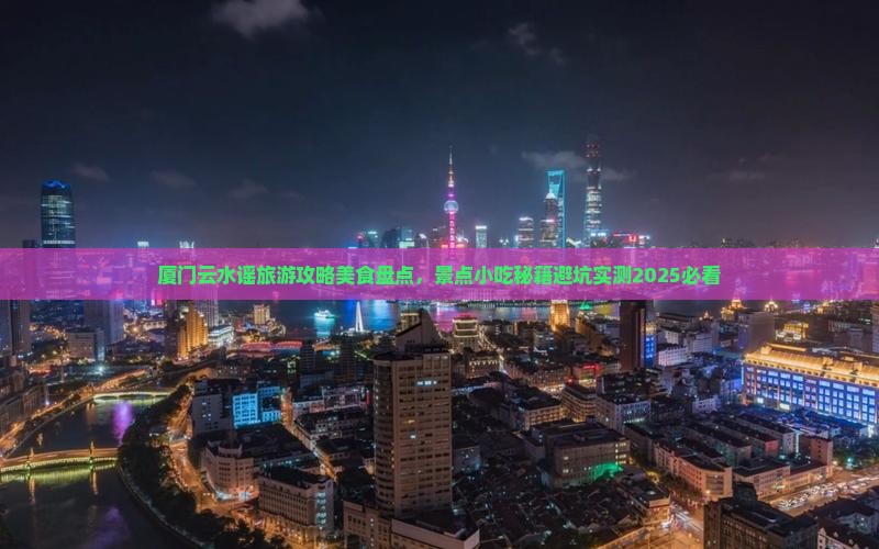 五家渠到厦门云水谣旅游小吃