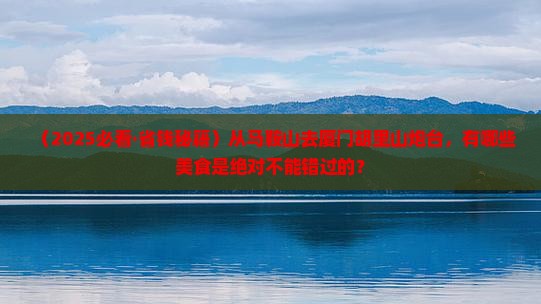 马鞍山到厦门胡里山炮台旅游小吃