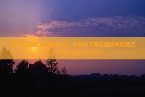 张家界去厦门怀远楼旅游