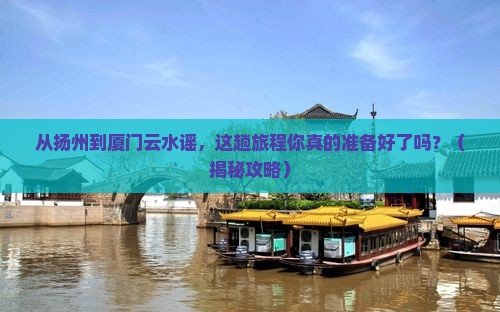 扬州到厦门云水谣旅游