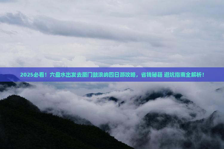 六盘水去厦门鼓浪屿四日游