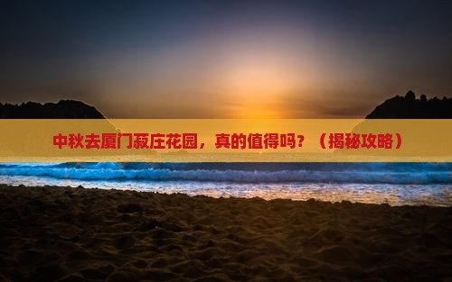 中秋节到厦门菽庄花园景点
