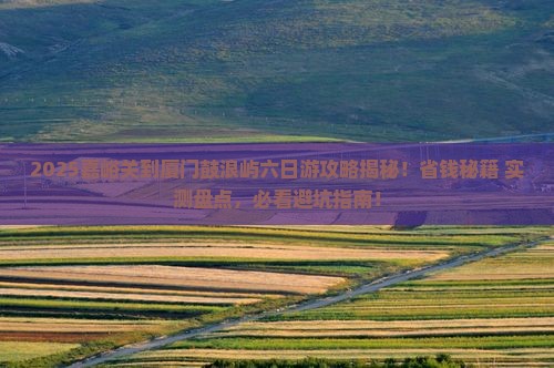 嘉峪关到厦门鼓浪屿六日游