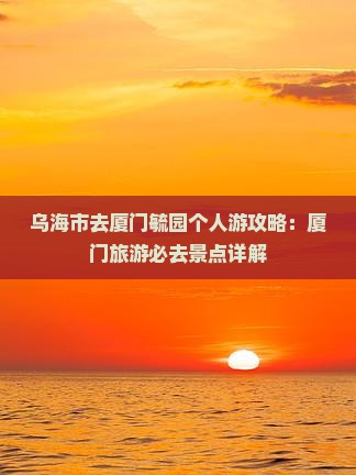 乌海市去厦门毓园个人游