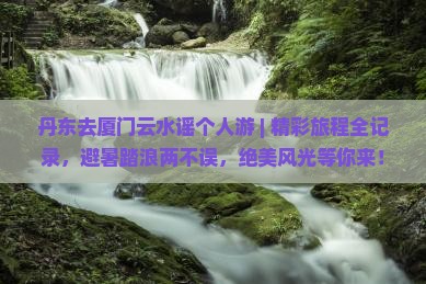 丹东去厦门云水谣个人游