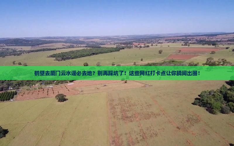 鹤壁去厦门云水谣必去地