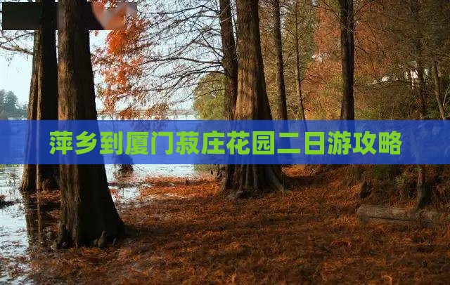 萍乡到厦门菽庄花园二日游