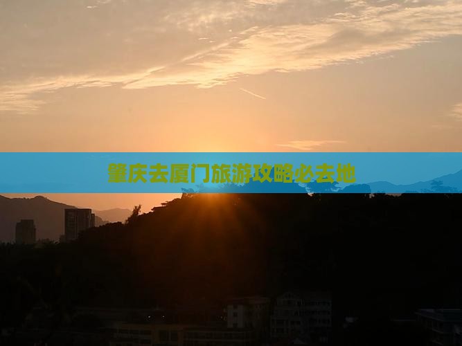 肇庆去厦门必去地