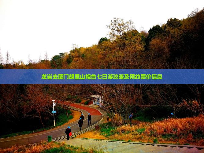 龙岩去厦门胡里山炮台七日游攻略及预约票价信息