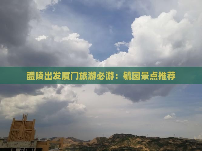 醴陵出发厦门旅游必游：毓园景点推荐