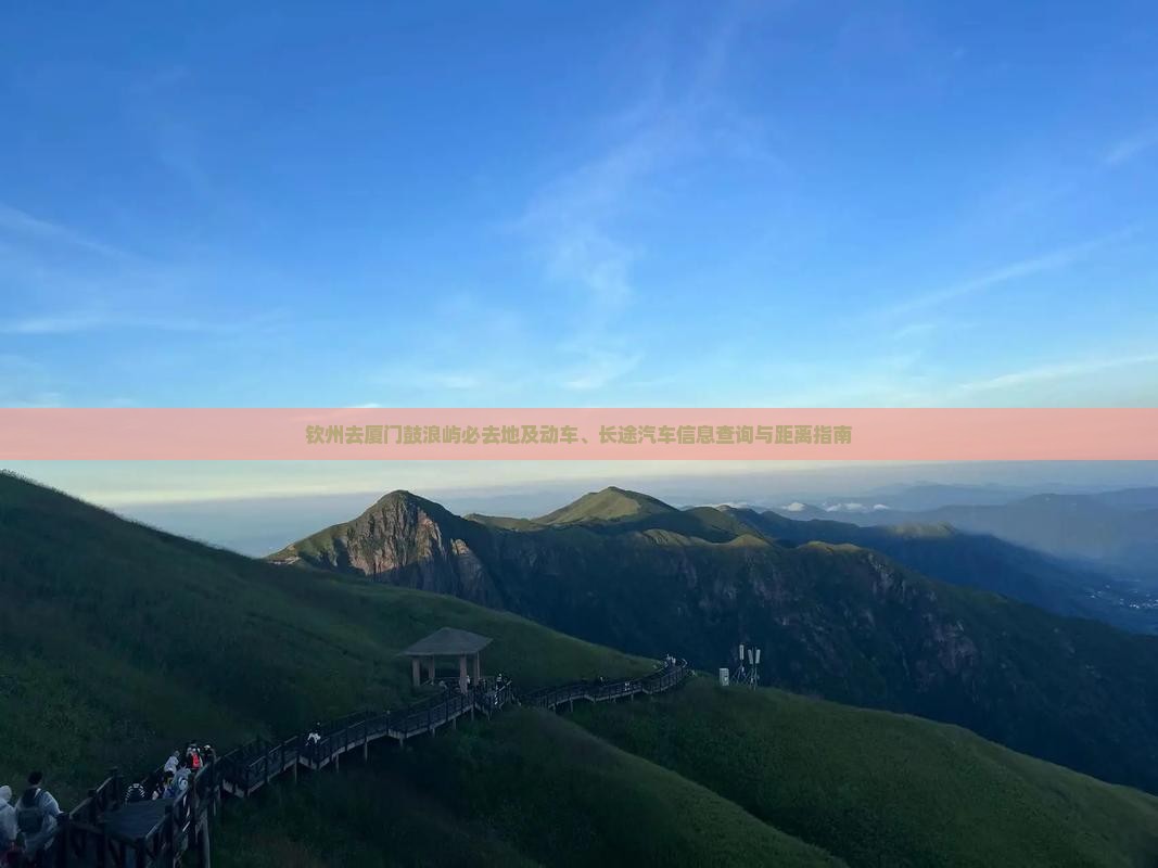 钦州去厦门鼓浪屿必去地及动车、长途汽车信息查询与距离指南
