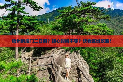 梧州到厦门二日游？担心时间不够？快看这份攻略！