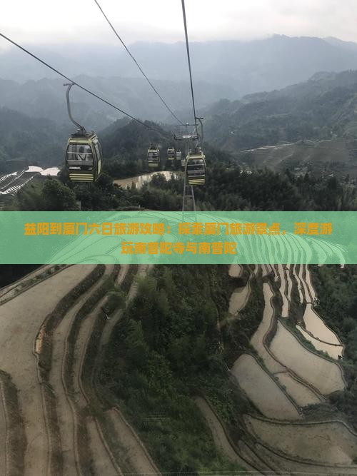 益阳到厦门六日旅游攻略：探索厦门旅游景点，深度游玩南普陀寺与南普陀