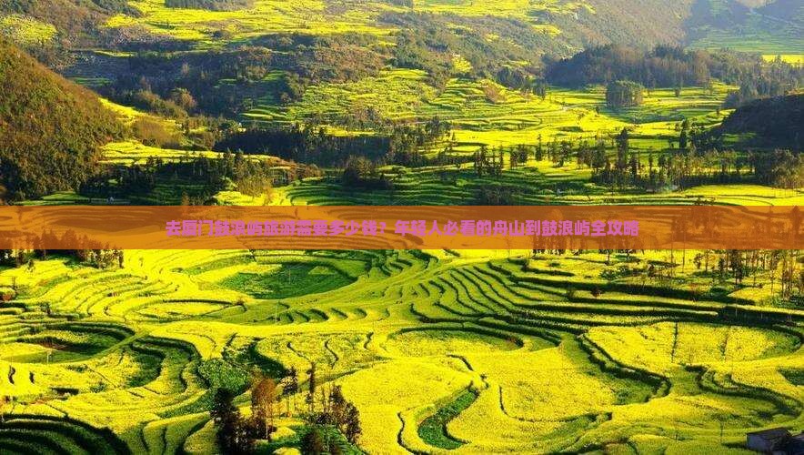 去厦门鼓浪屿旅游需要多少钱？年轻人必看的舟山到鼓浪屿全攻略