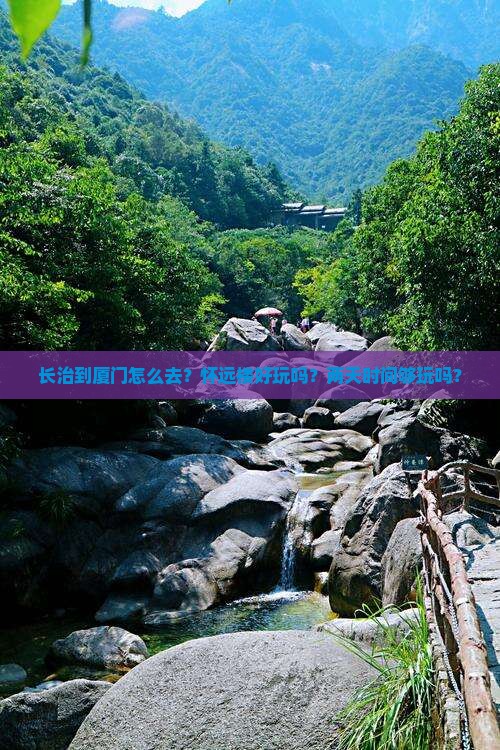 长治到厦门怎么去？怀远楼好玩吗？两天时间够玩吗？