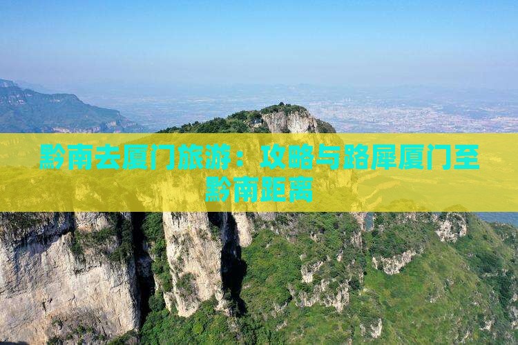黔南去厦门旅游：攻略与路犀厦门至黔南距离