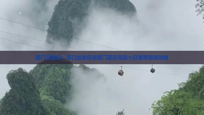 厦门深度游：周口出发探访厦门菽庄花园七日推荐旅游攻略
