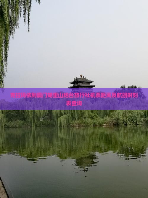 克拉玛依到厦门胡里山炮台旅行社机票距离及航班时刻表查询