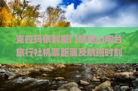 克拉玛依到厦门胡里山炮台旅行社机票距离及航班时刻表查询