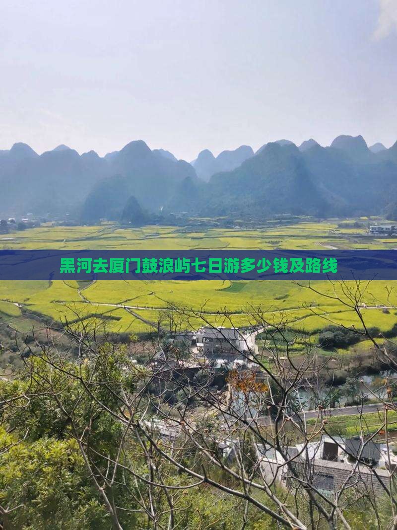 黑河去厦门鼓浪屿七日游多少钱及路线