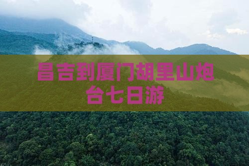 昌吉到厦门胡里山炮台七日游