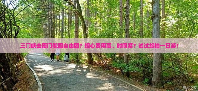 三门峡去厦门毓园自由团？担心费用高、时间紧？试试旅拍一日游！