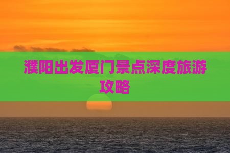 濮阳出发厦门景点深度旅游攻略
