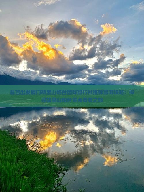 昌吉出发厦门胡里山炮台国际旅行社推荐旅游攻略：探寻胡里山炮台景点看看之旅