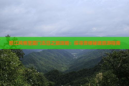 怒江风情至厦门五日之旅攻略：探寻贵楼秘境旅游指南