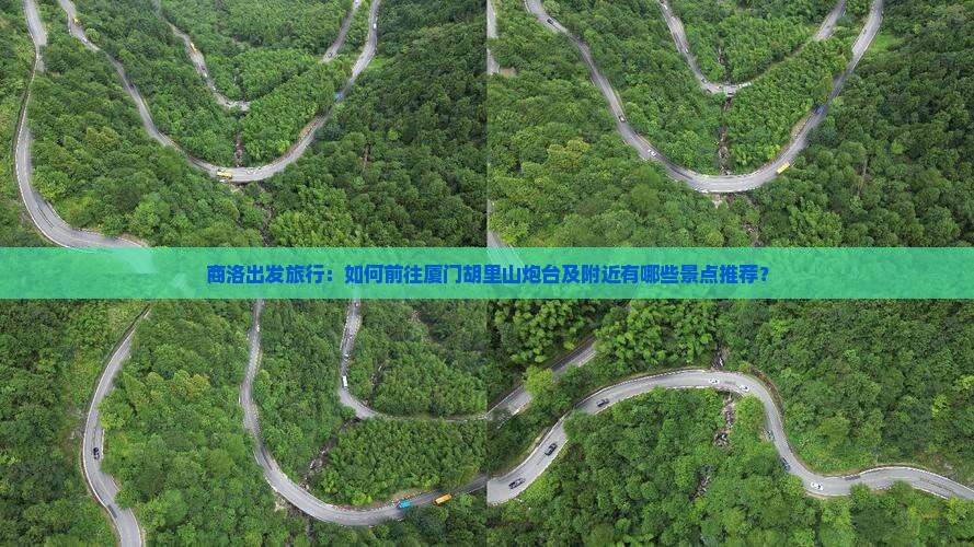 商洛出发旅行：如何前往厦门胡里山炮台及附近有哪些景点推荐？