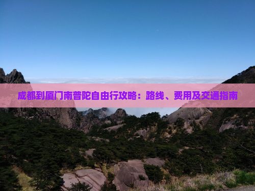 成都到厦门南普陀自由行攻略：路线、费用及交通指南