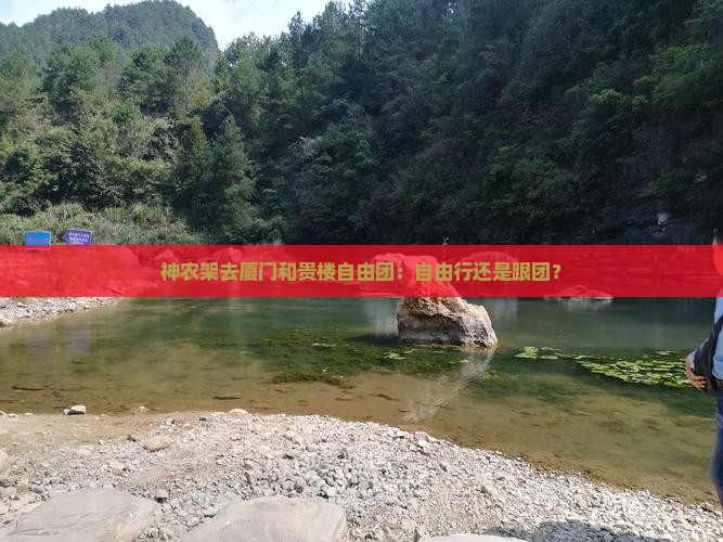 神农架去厦门和贵楼自由团：自由行还是跟团？