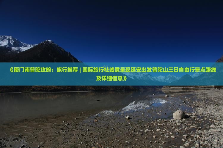 《厦门南普陀攻略：旅行推荐 | 国际旅行社诚意呈现延安出发普陀山三日自由行景点路线及详细信息》