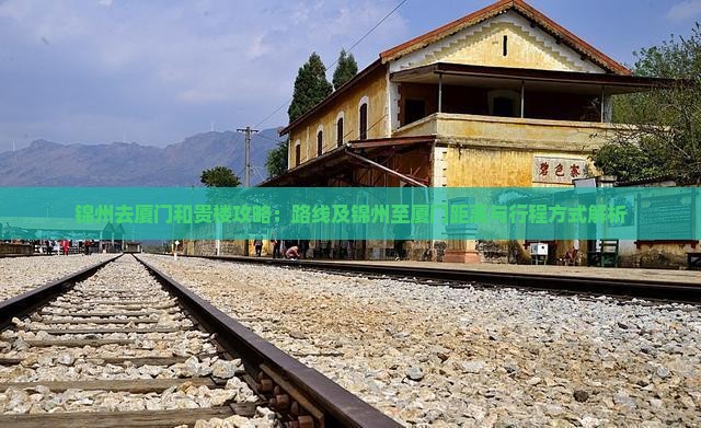 锦州去厦门和贵楼攻略：路线及锦州至厦门距离与行程方式解析