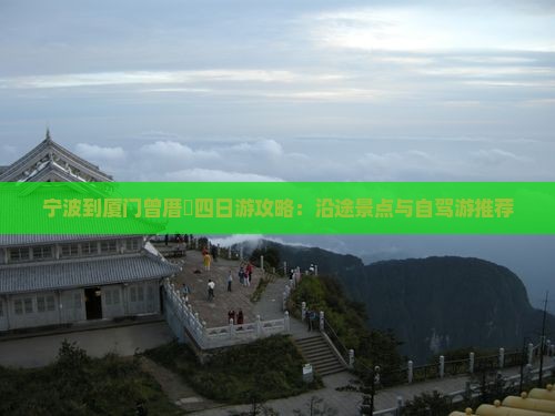 宁波到厦门曾厝垵四日游攻略：沿途景点与自驾游推荐