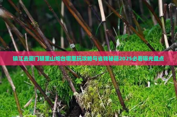 镇江去厦门胡里山炮台哪里玩