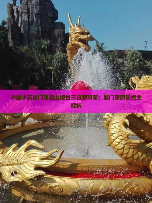 六盘水去厦门胡里山炮台三日游
