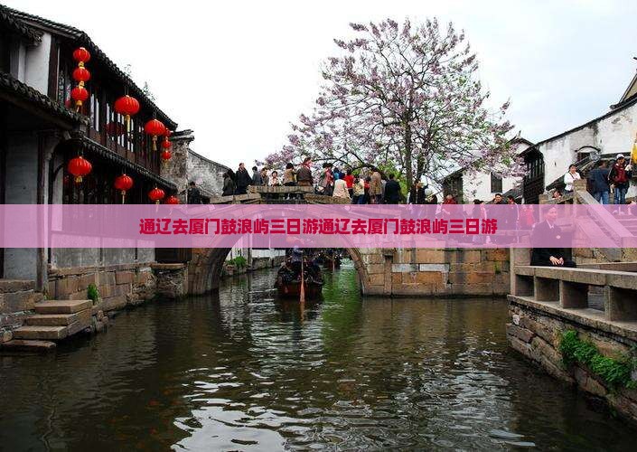 通辽去厦门鼓浪屿三日游