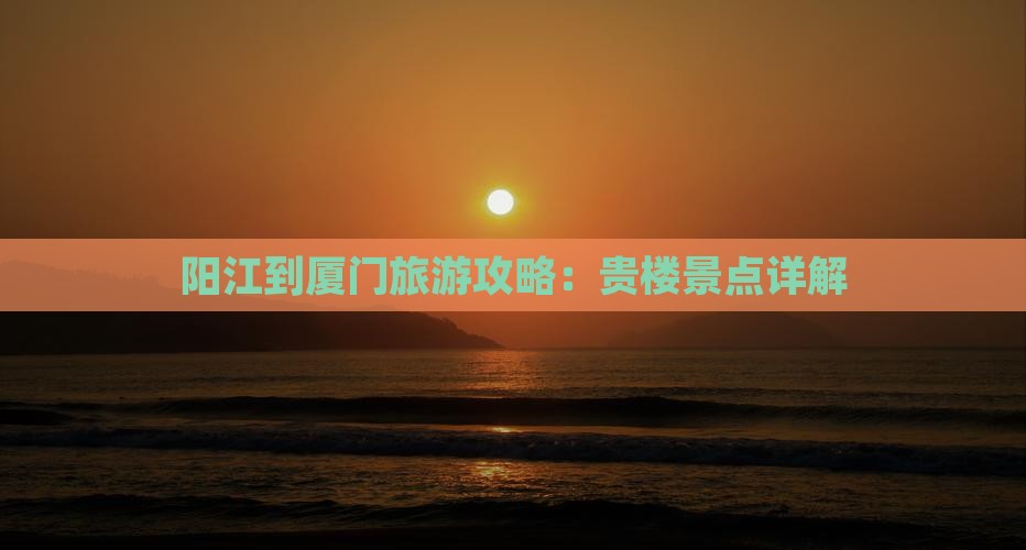 阳江到厦门和贵楼景点