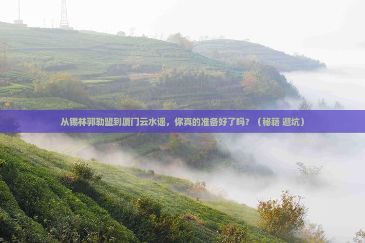 锡林郭勒盟去厦门云水谣自由行