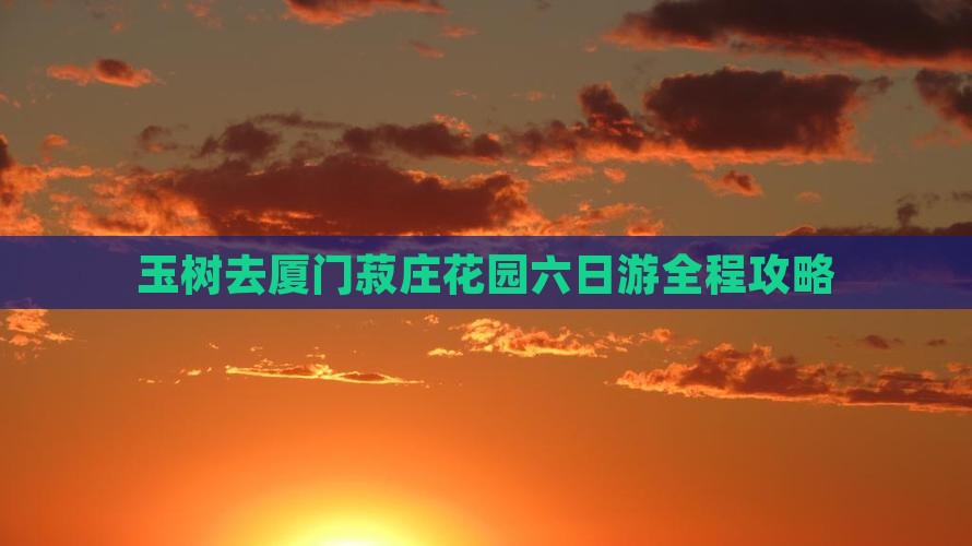 玉树去厦门菽庄花园六日游
