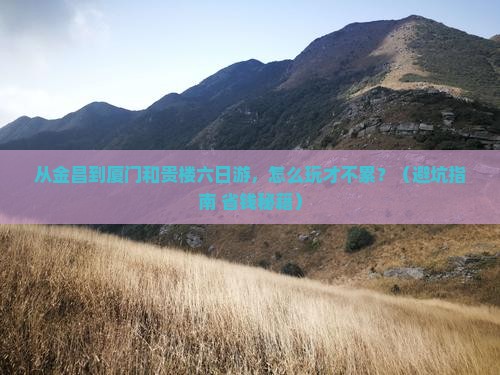 金昌到厦门和贵楼六日游
