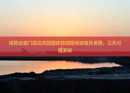 揭阳去厦门菽庄花园团体旅游