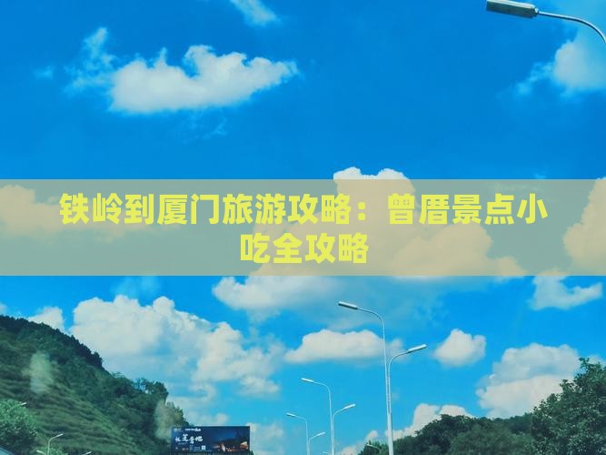 铁岭到厦门曾厝埯旅游小吃