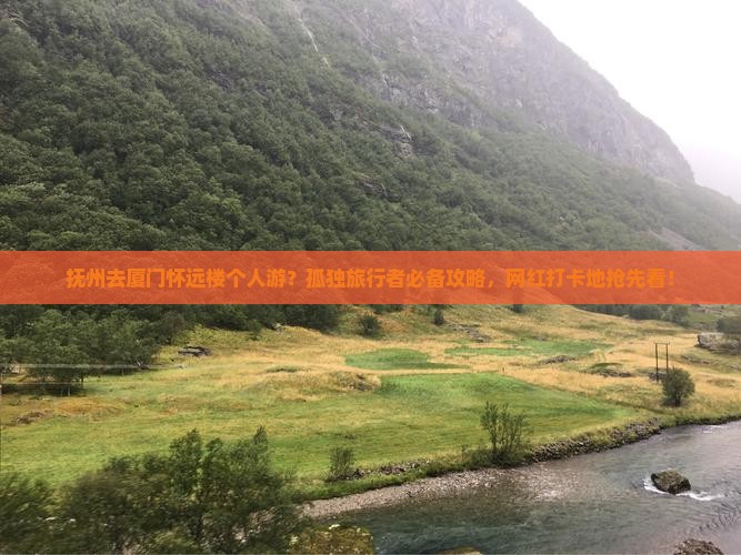抚州去厦门怀远楼个人游？孤独旅行者必备攻略，网红打卡地抢先看！