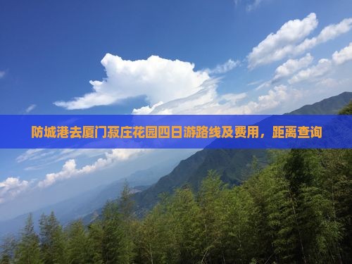 防城港去厦门菽庄花园四日游路线及费用，距离查询
