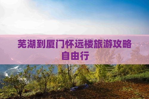 芜湖到厦门怀远楼旅游攻略自由行