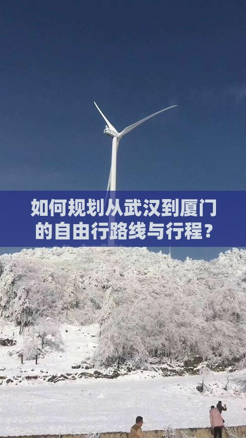 如何规划从武汉到厦门的自由行路线与行程？
