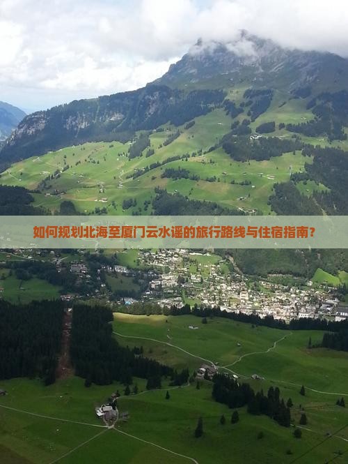 如何规划北海至厦门云水谣的旅行路线与住宿指南？