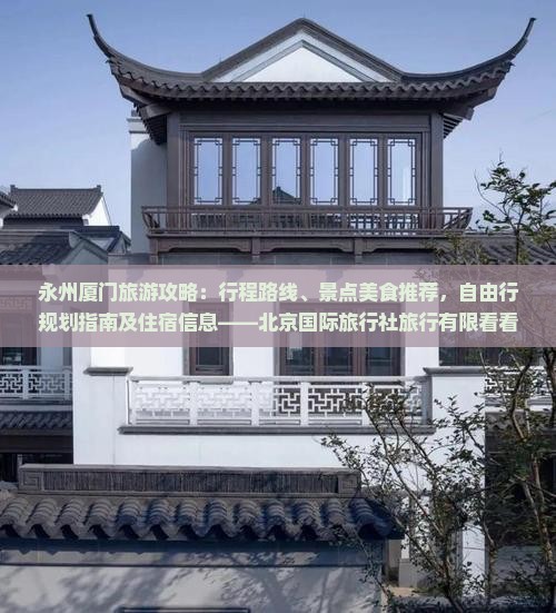 永州厦门旅游攻略：行程路线、景点美食推荐，自由行规划指南及住宿信息——北京国际旅行社旅行有限看看
